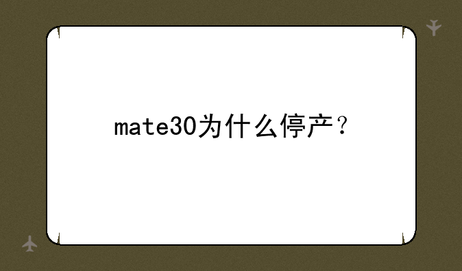 mate30为什么停产？