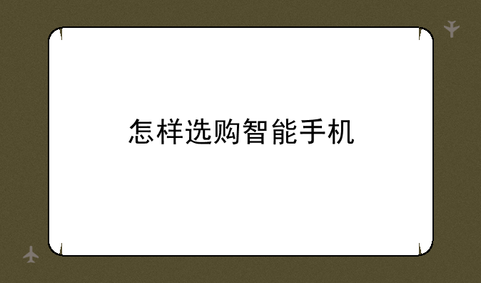 怎样选购智能手机