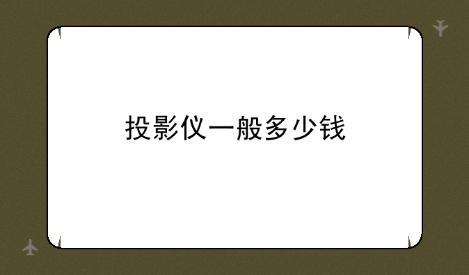 投影仪一般多少钱