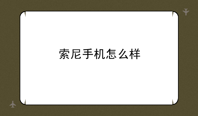 索尼手机怎么样