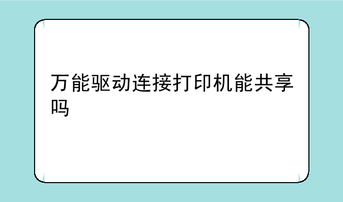 万能驱动连接打印机能共享吗