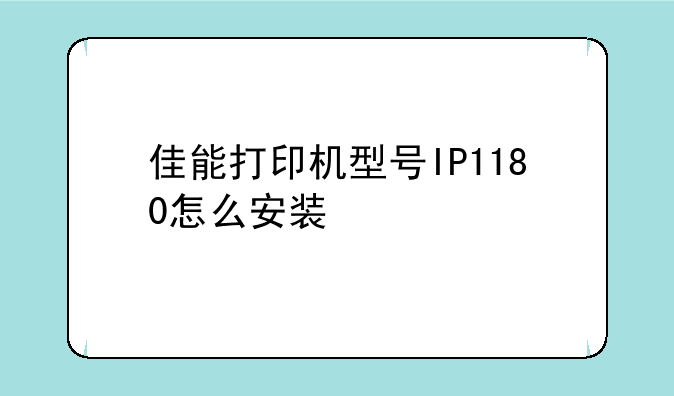 佳能打印机型号IP1180怎么安装