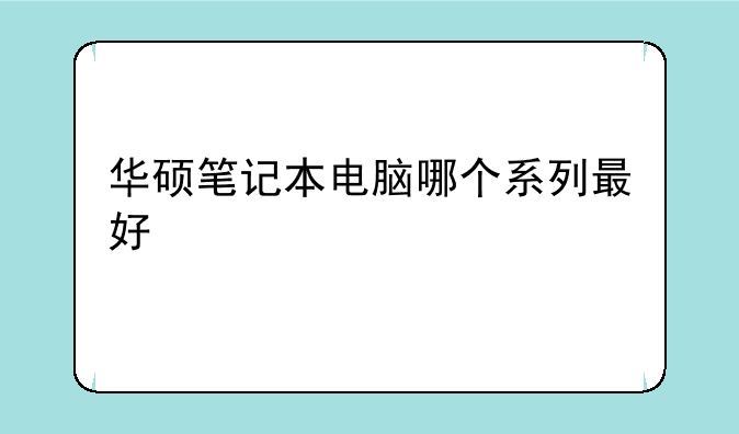 华硕笔记本电脑哪个系列最好