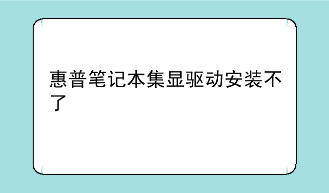 惠普笔记本集显驱动安装不了