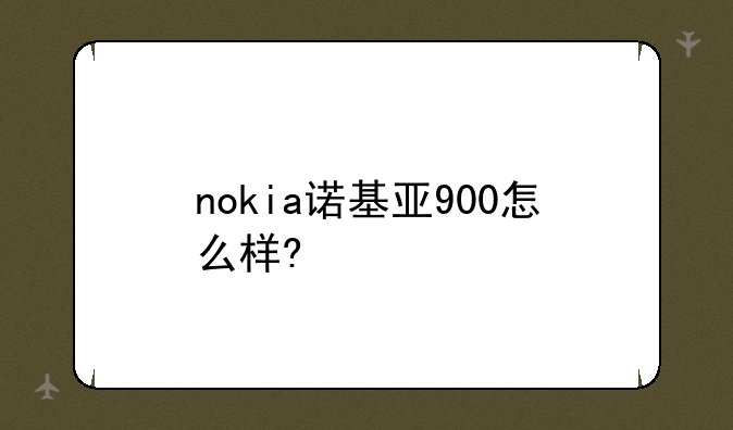nokia诺基亚900怎么样?