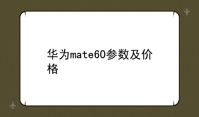 华为mate60参数及价格