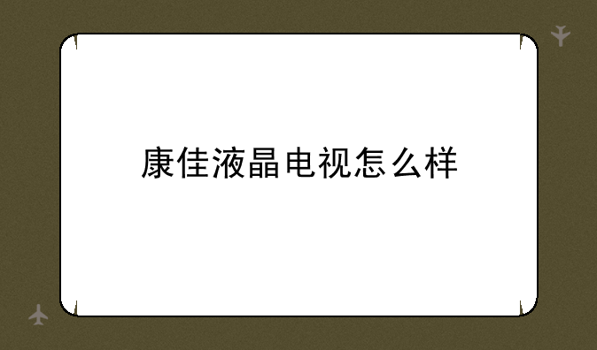 康佳液晶电视怎么样