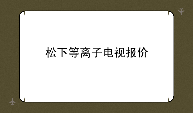 松下等离子电视报价