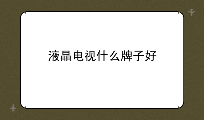 液晶电视什么牌子好