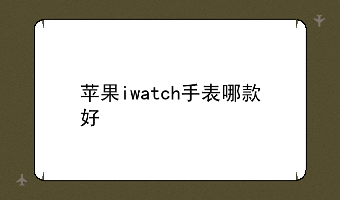 苹果iwatch手表哪款好