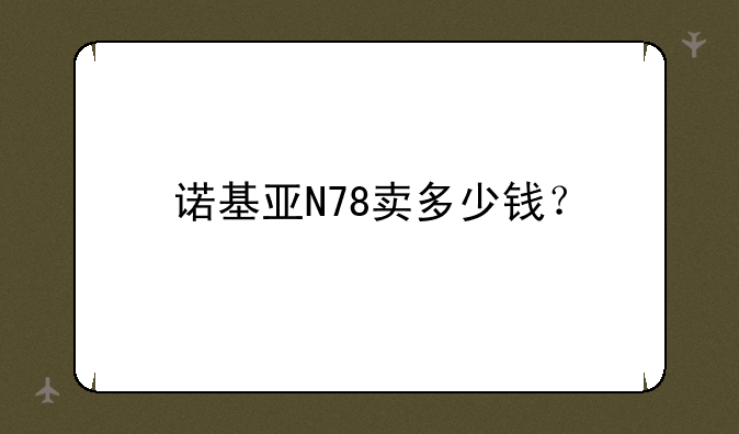 诺基亚N78卖多少钱？