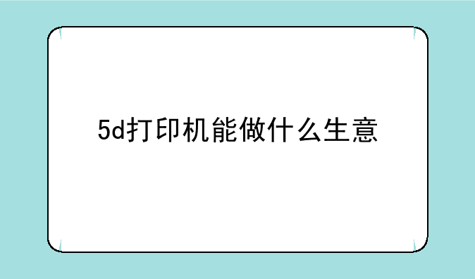 5d打印机能做什么生意—联想260