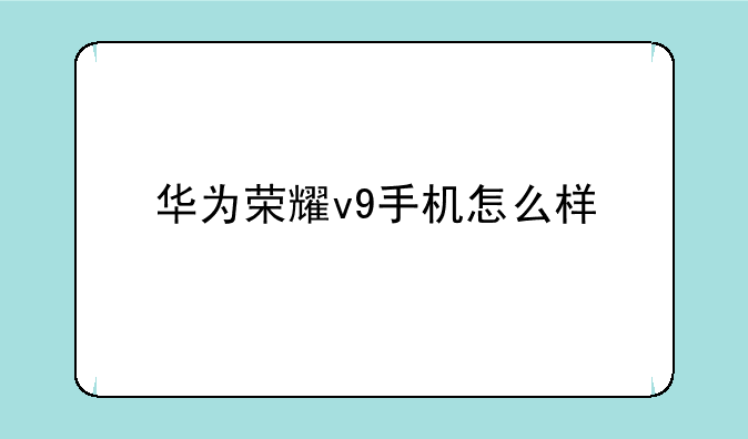 华为荣耀v9手机怎么样
