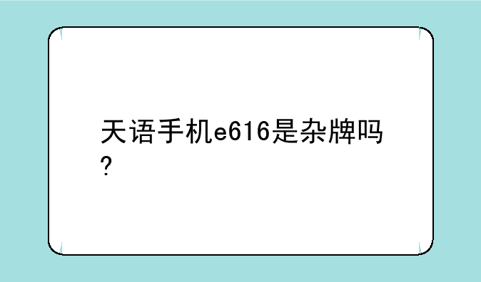 天语手机e616是杂牌吗?