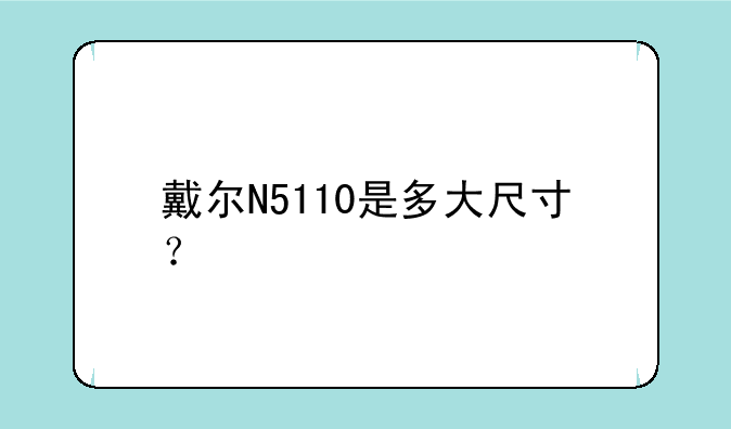 戴尔N5110是多大尺寸？