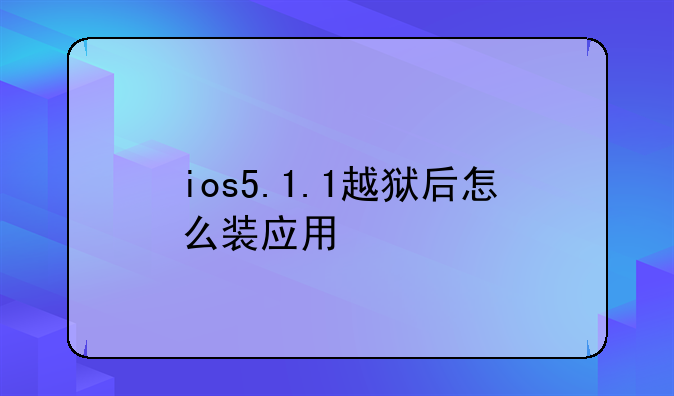 ios5.1.1越狱后怎么装应用