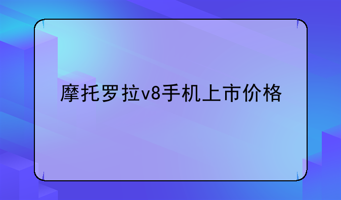 摩托罗拉v8手机上市价格