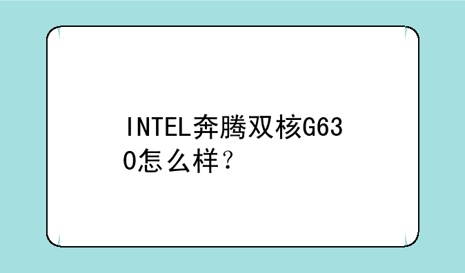 INTEL奔腾双核G630怎么样？