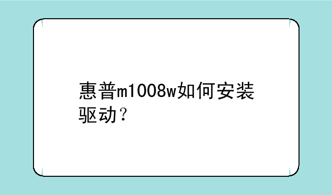 惠普m1008w如何安装驱动？
