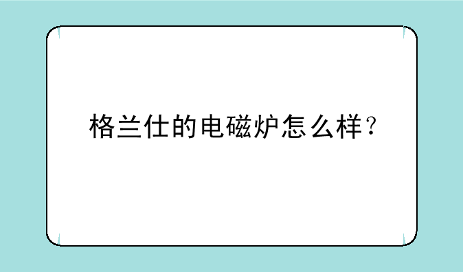 格兰仕的电磁炉怎么样？