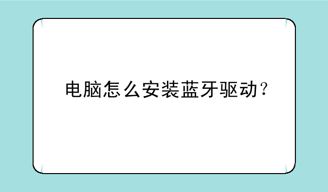 电脑怎么安装蓝牙驱动？
