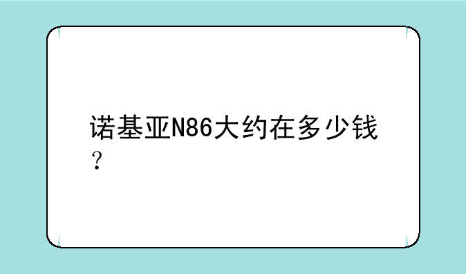 诺基亚N86大约在多少钱？