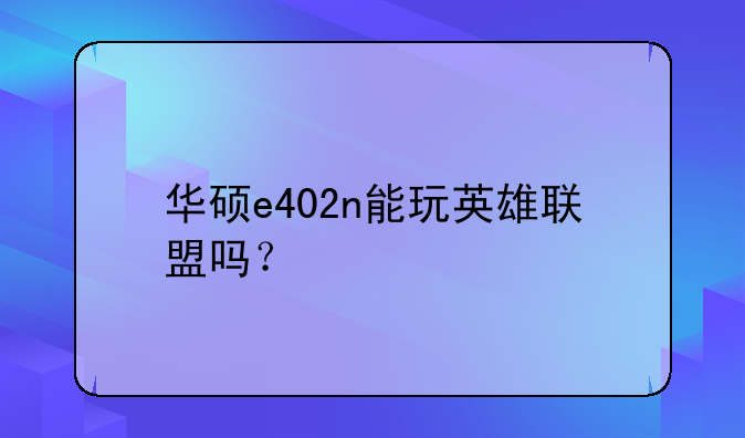 华硕e402n能玩英雄联盟吗？