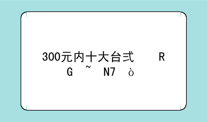 300元内十大台式电脑音响？