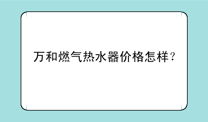 万和燃气热水器价格怎样？
