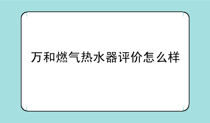 万和燃气热水器评价怎么样