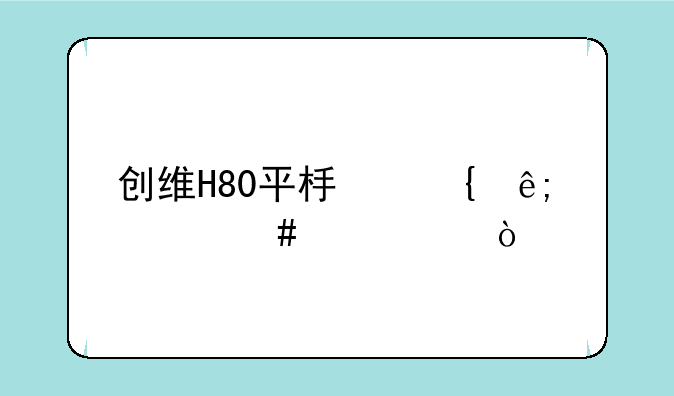 创维H80平板属于什么水平？