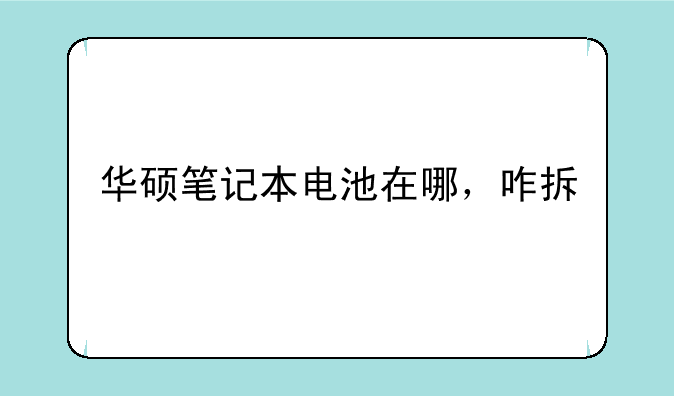 华硕笔记本电池在哪，咋拆