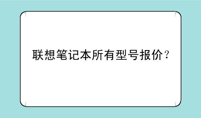 联想笔记本所有型号报价？