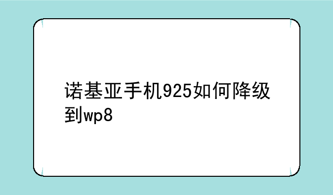 诺基亚手机925如何降级到wp8