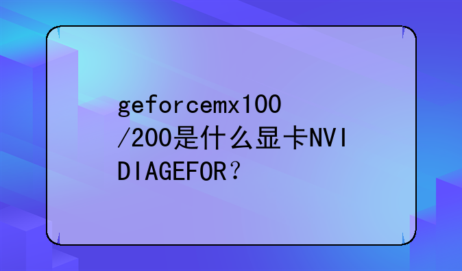 geforcemx100/200是什么显卡NVIDIAGEFOR？