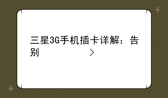 三星3G手机插卡详解：告别信号烦