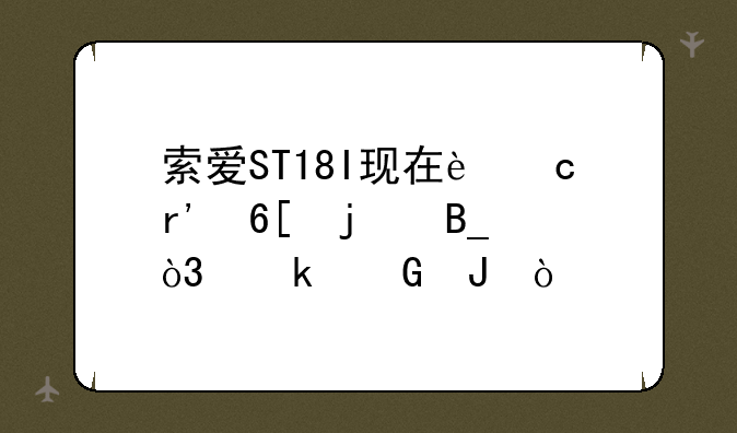 索爱ST18I现在还有卖的吗，多少钱？