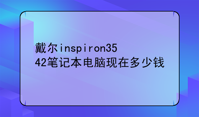 戴尔inspiron3542笔记本电脑现在多少钱