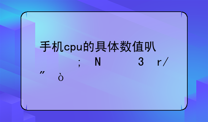 手机cpu的具体数值可以从哪里看到？