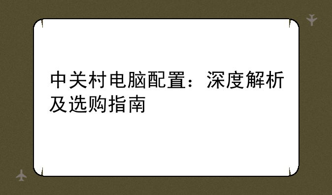 中关村电脑配置：深度解析及选购