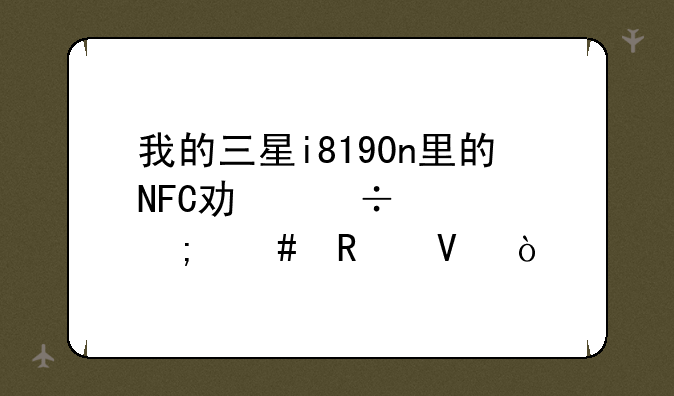 我的三星i8190n里的NFC功能要怎么用啊？