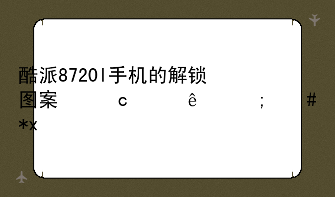 酷派8720l手机的解锁图案忘记了怎么办?