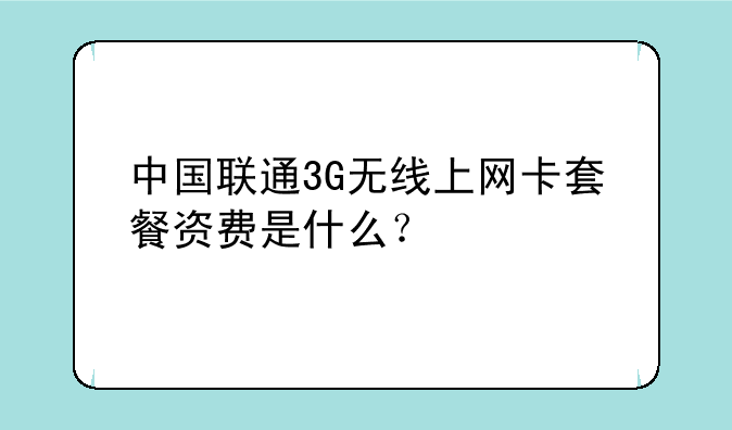 中国联通3G无线上网卡套餐资费是什么？
