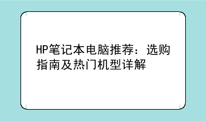 HP笔记本电脑推荐：选购指南及热