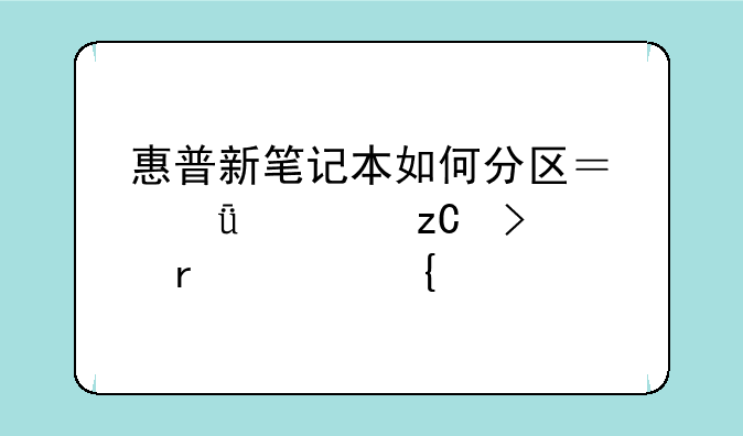 惠普新笔记本如何分区？深度解析及最佳实践