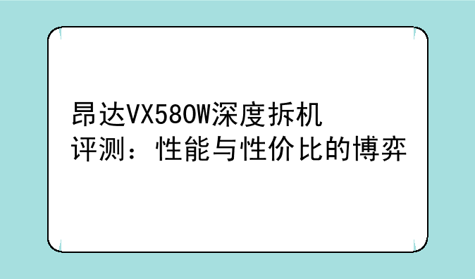 昂达VX580W深度拆机评测：性能与性