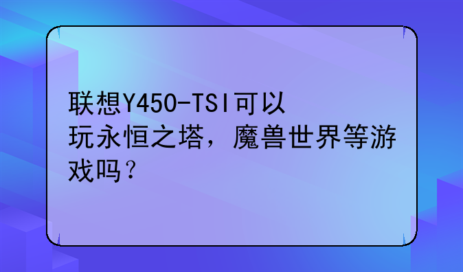 联想Y450-TSI可以玩永恒之塔，魔兽世界等游戏吗？