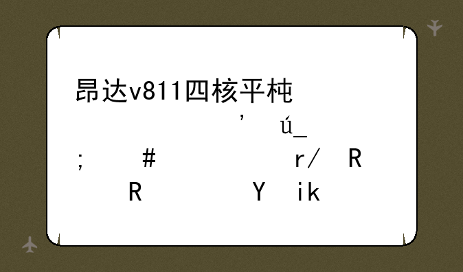 昂达v811四核平板大家觉得怎么样?看电视电影这方面行吗？