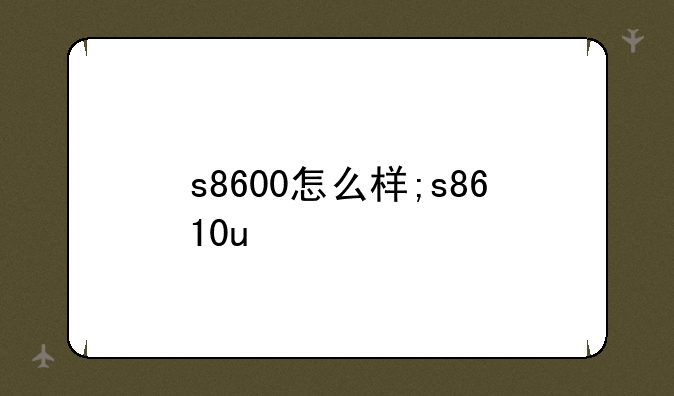 s8600怎么样;s8610u
