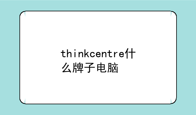 thinkcentre什么牌子电脑